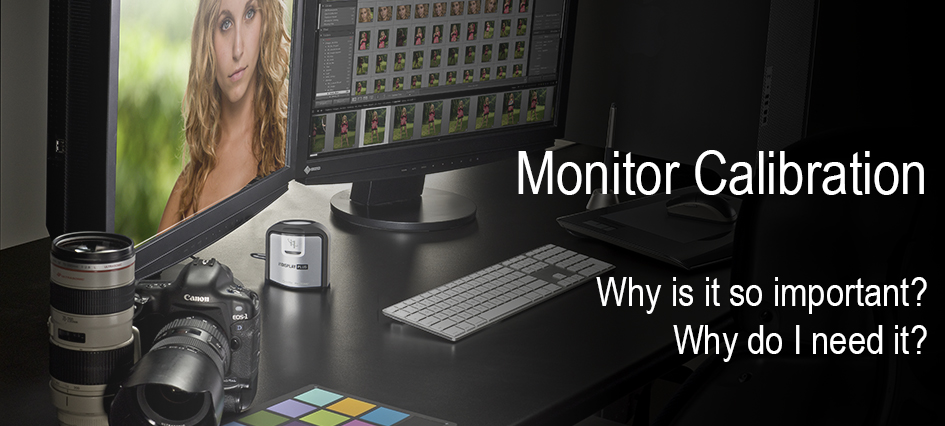 Monitor Calibration.  Why is it so important? And why do I need it?